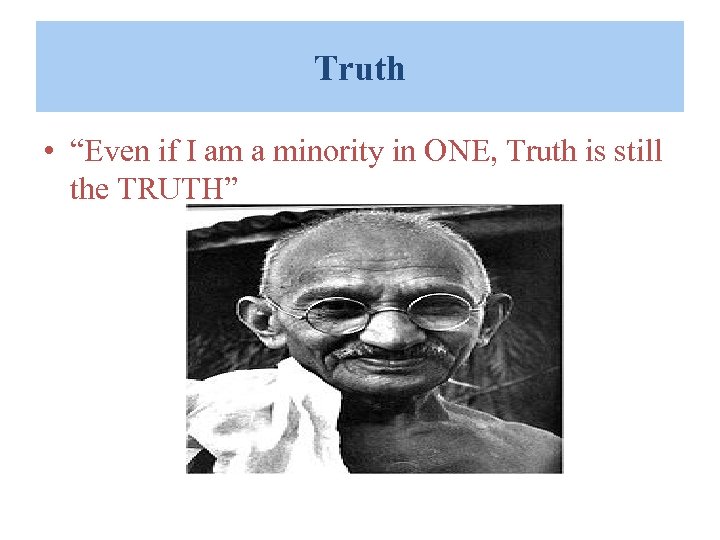 Truth • “Even if I am a minority in ONE, Truth is still the