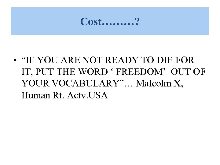 Cost………? • “IF YOU ARE NOT READY TO DIE FOR IT, PUT THE WORD