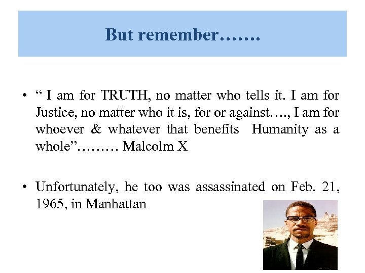 But remember……. • “ I am for TRUTH, no matter who tells it. I