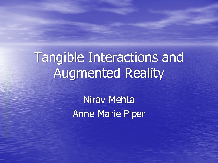 Tangible Interactions and Augmented Reality Nirav Mehta Anne Marie Piper 