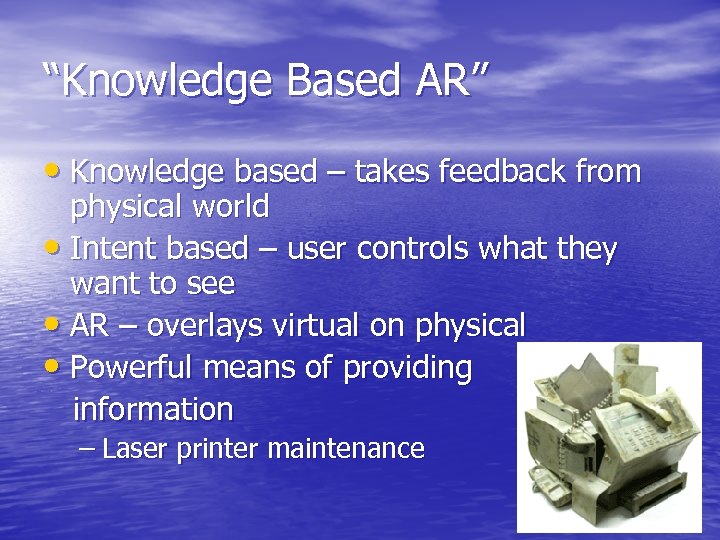 “Knowledge Based AR” • Knowledge based – takes feedback from physical world • Intent