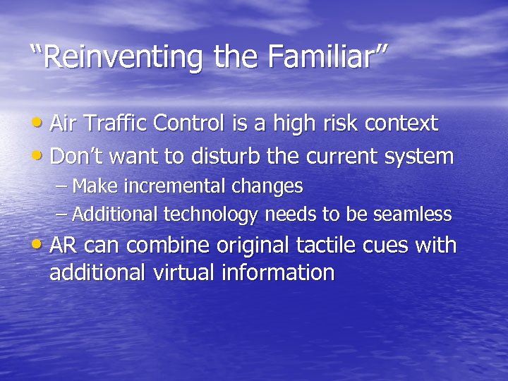 “Reinventing the Familiar” • Air Traffic Control is a high risk context • Don’t