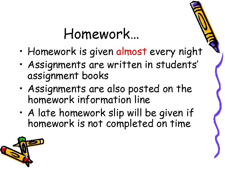 Homework… • Homework is given almost every night • Assignments are written in students’