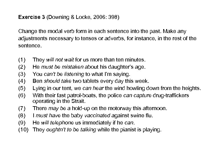 Exercise 3 (Downing & Locke, 2006: 398) Change the modal verb form in each