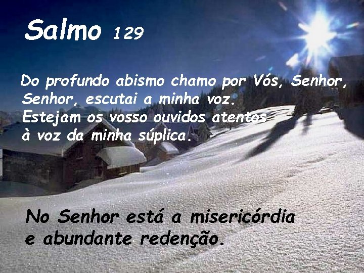 Salmo 129 Do profundo abismo chamo por Vós, Senhor, escutai a minha voz. Estejam