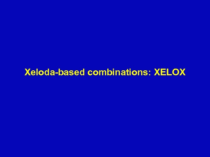 Xeloda-based combinations: XELOX 