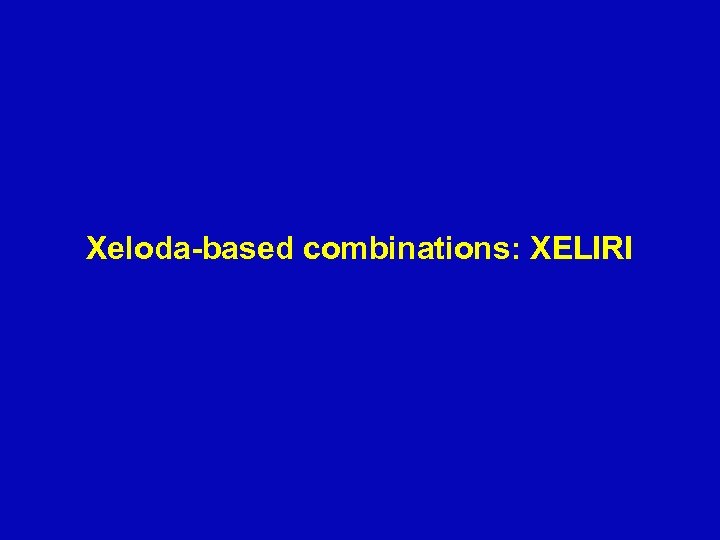 Xeloda-based combinations: XELIRI 