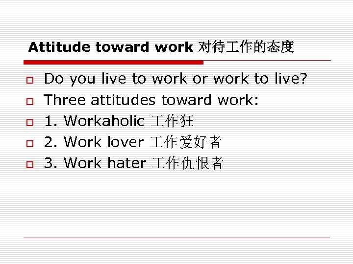 Attitude toward work 对待 作的态度 o o o Do you live to work or