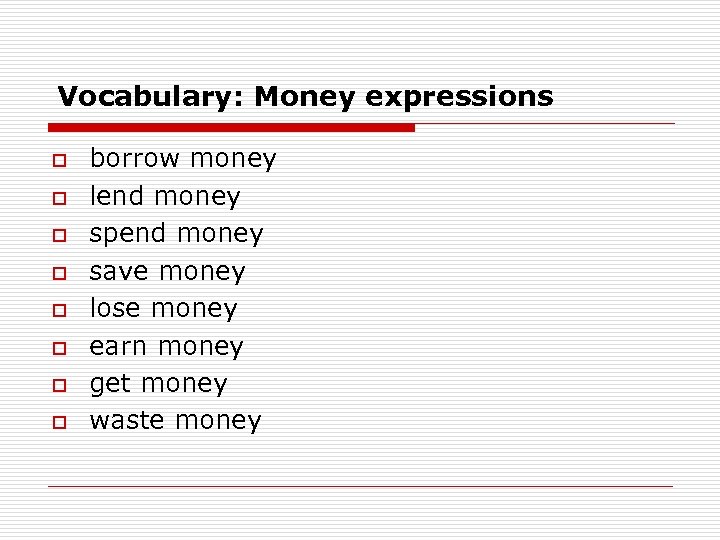 Vocabulary: Money expressions o o o o borrow money lend money spend money save