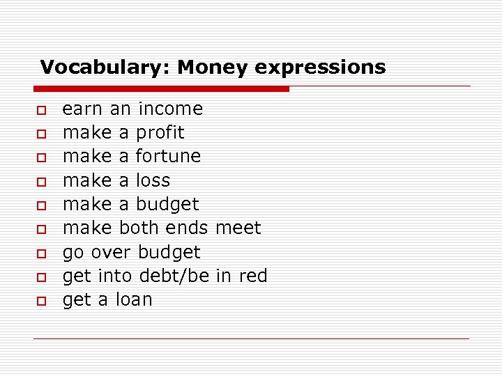 Vocabulary: Money expressions o o o o o earn an income make a profit