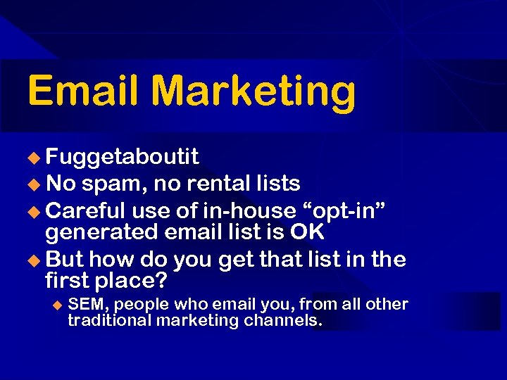 Email Marketing u Fuggetaboutit u No spam, no rental lists u Careful use of