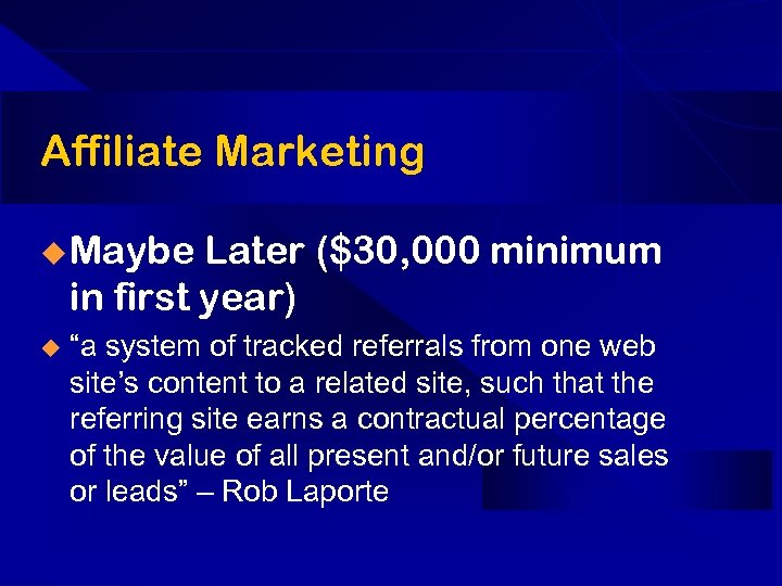 Affiliate Marketing u Maybe Later ($30, 000 minimum in first year) u “a system