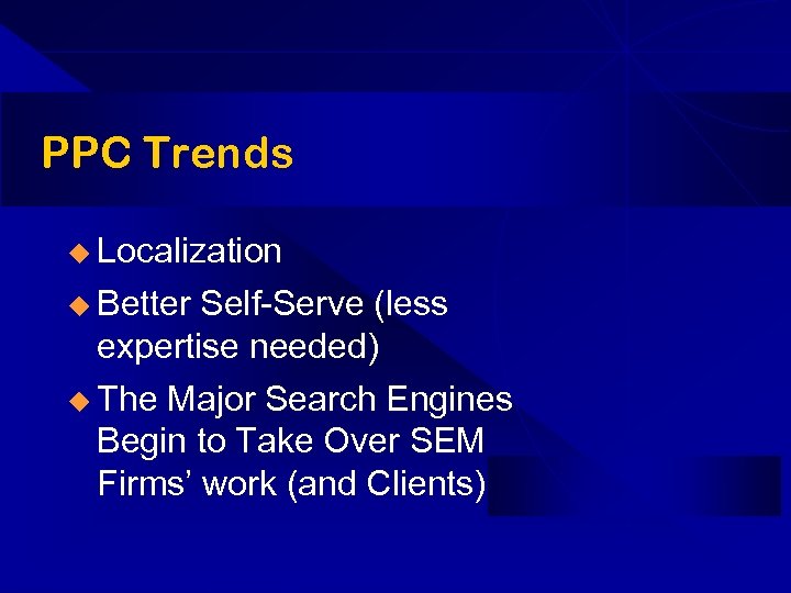 PPC Trends u Localization u Better Self-Serve (less expertise needed) u The Major Search