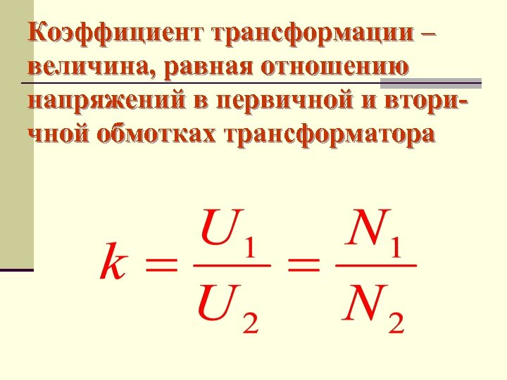 Коэффициент трансформации – величина, равная отношению напряжений в первичной и вторичной обмотках трансформатора 