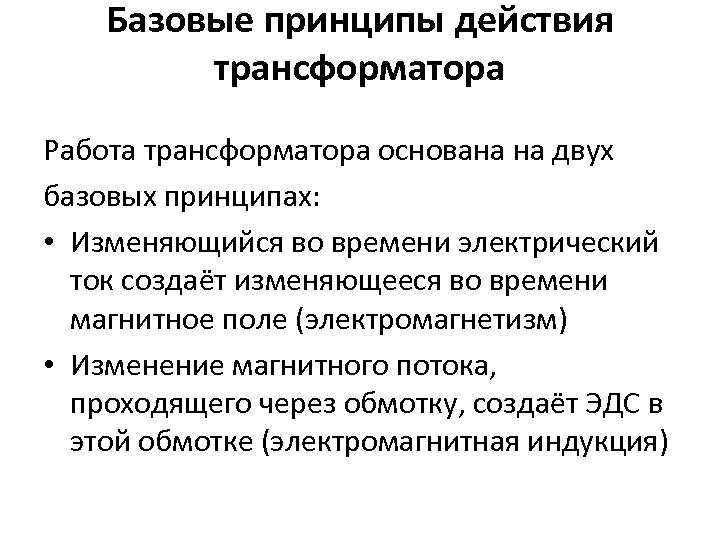 Базовые принципы действия трансформатора Работа трансформатора основана на двух базовых принципах: • Изменяющийся во