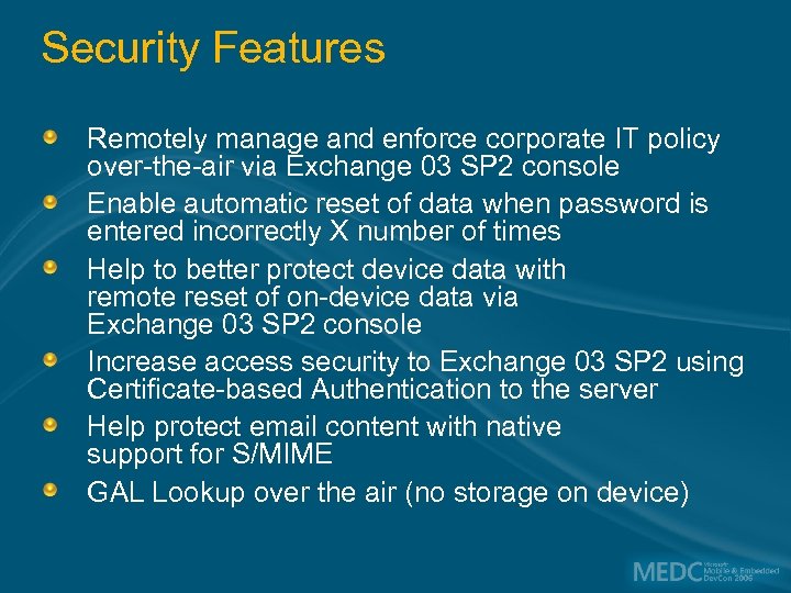 Security Features Remotely manage and enforce corporate IT policy over-the-air via Exchange 03 SP
