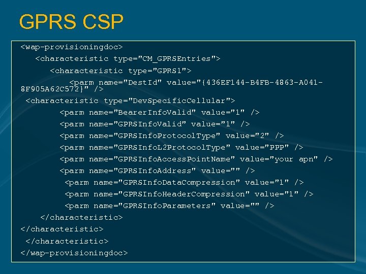 GPRS CSP <wap-provisioningdoc> <characteristic type="CM_GPRSEntries"> <characteristic type="GPRS 1"> <parm name="Dest. Id" value="{436 EF 144