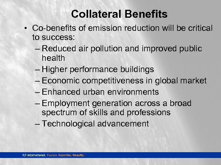 Collateral Benefits • Co-benefits of emission reduction will be critical to success: – Reduced