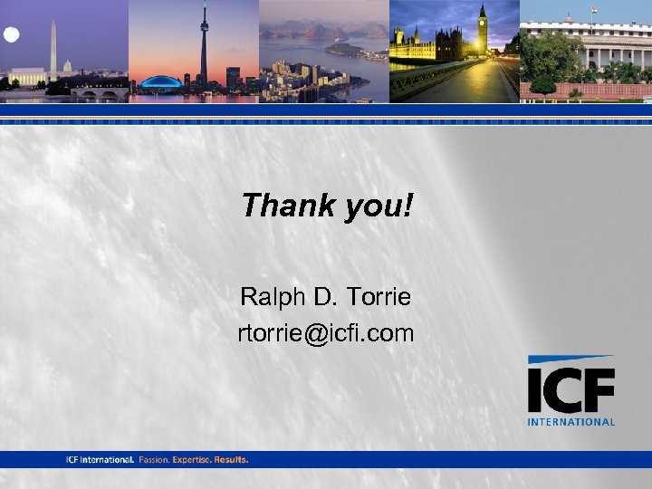 Thank you! Ralph D. Torrie rtorrie@icfi. com 