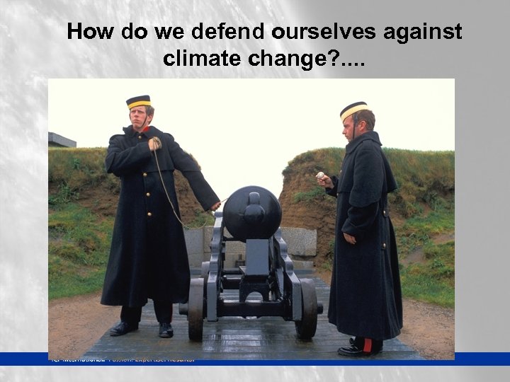 How do we defend ourselves against climate change? . . 