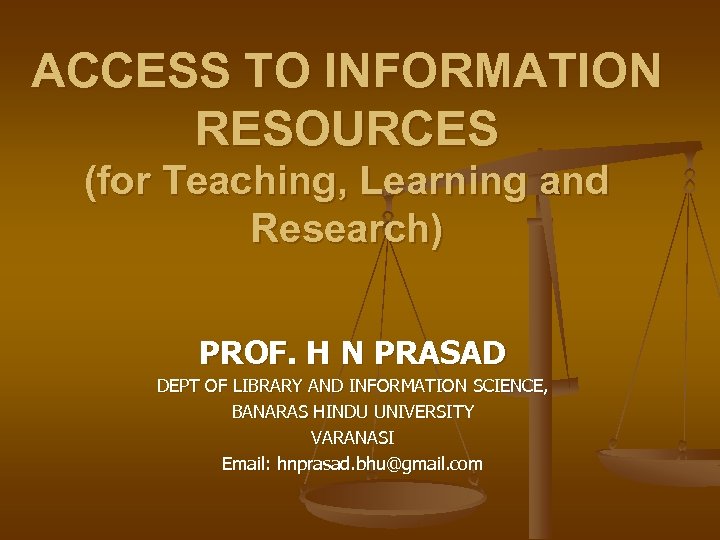 ACCESS TO INFORMATION RESOURCES (for Teaching, Learning and Research) PROF. H N PRASAD DEPT