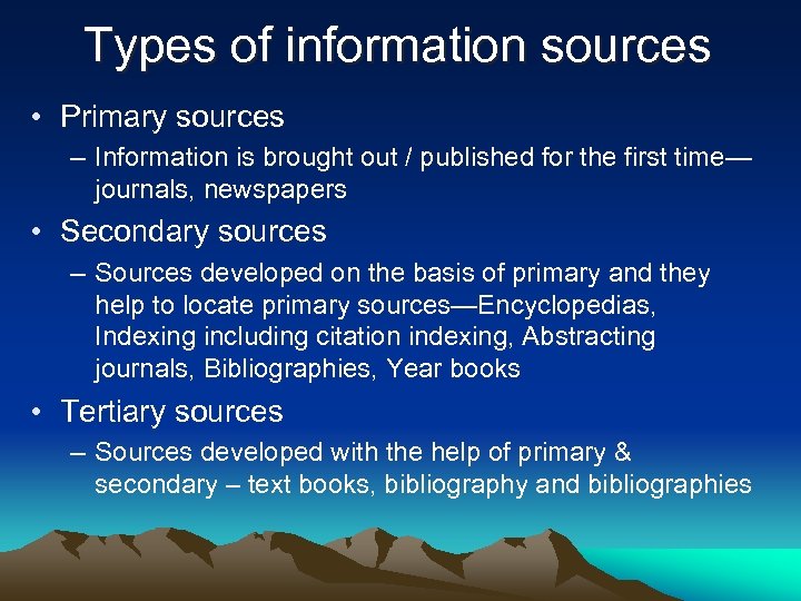 Types of information sources • Primary sources – Information is brought out / published