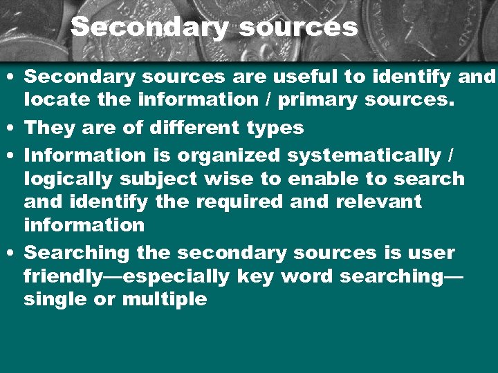 Secondary sources • Secondary sources are useful to identify and locate the information /