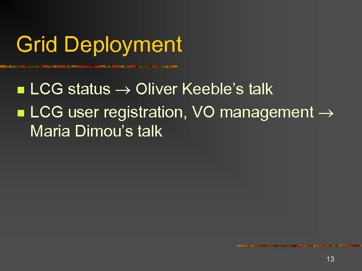 Grid Deployment n n LCG status Oliver Keeble’s talk LCG user registration, VO management