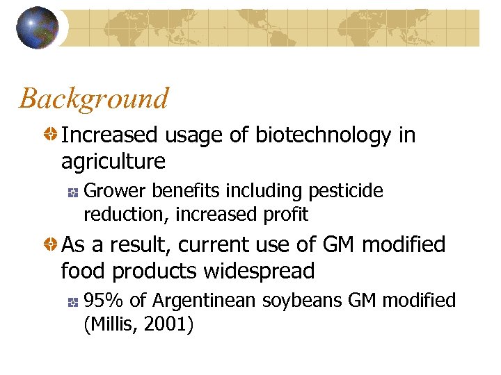 Background Increased usage of biotechnology in agriculture Grower benefits including pesticide reduction, increased profit