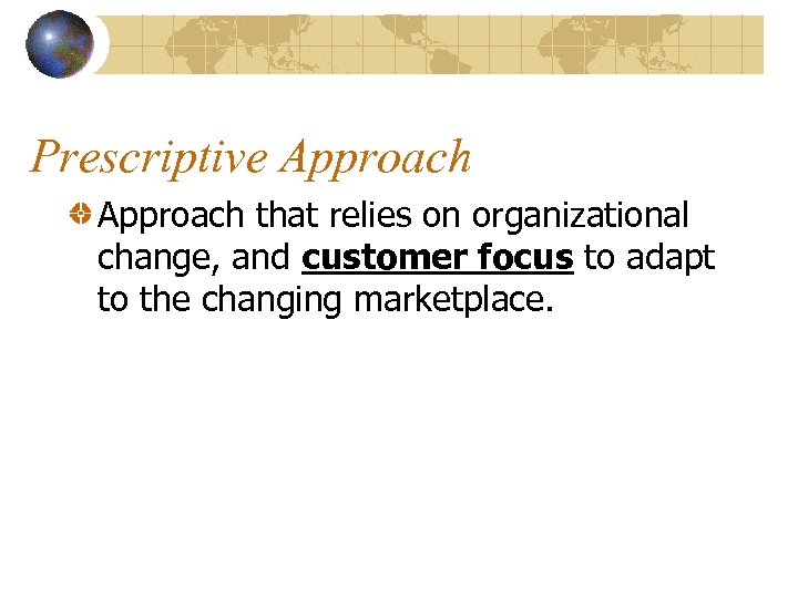 Prescriptive Approach that relies on organizational change, and customer focus to adapt to the