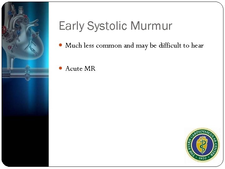 Early Systolic Murmur Much less common and may be difficult to hear Acute MR