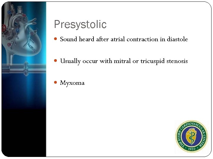 Presystolic Sound heard after atrial contraction in diastole Usually occur with mitral or tricuspid