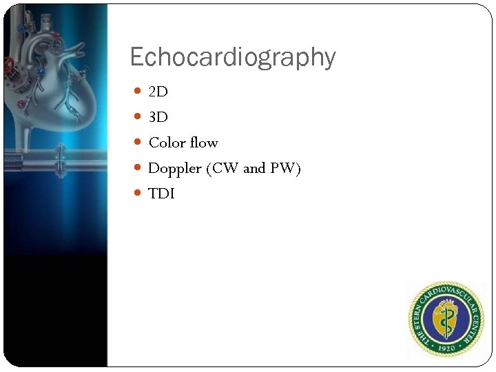 Echocardiography 2 D 3 D Color flow Doppler (CW and PW) TDI 