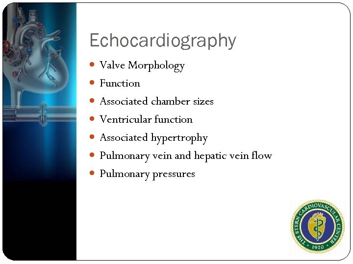 Echocardiography Valve Morphology Function Associated chamber sizes Ventricular function Associated hypertrophy Pulmonary vein and