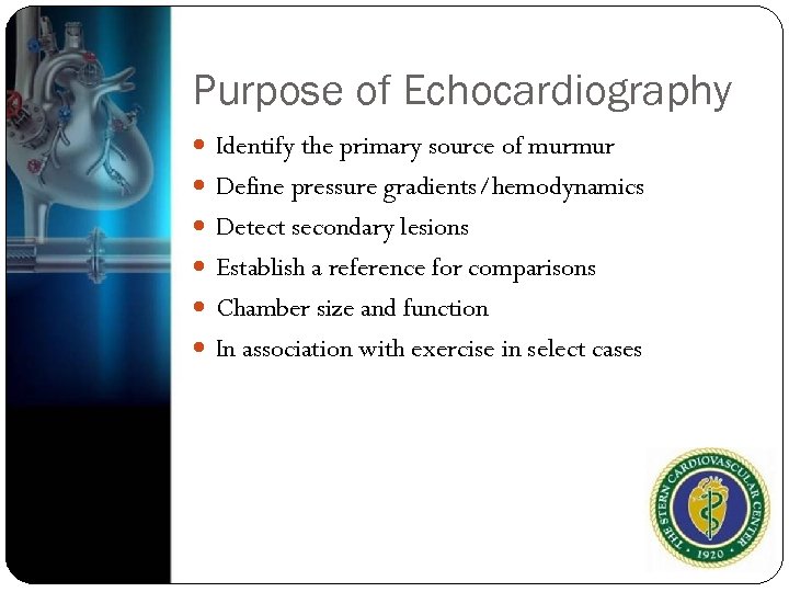 Purpose of Echocardiography Identify the primary source of murmur Define pressure gradients/hemodynamics Detect secondary