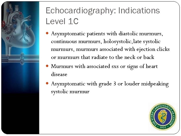 Echocardiography: Indications Level 1 C Asymptomatic patients with diastolic murmurs, continuous murmurs, holosystolic, late