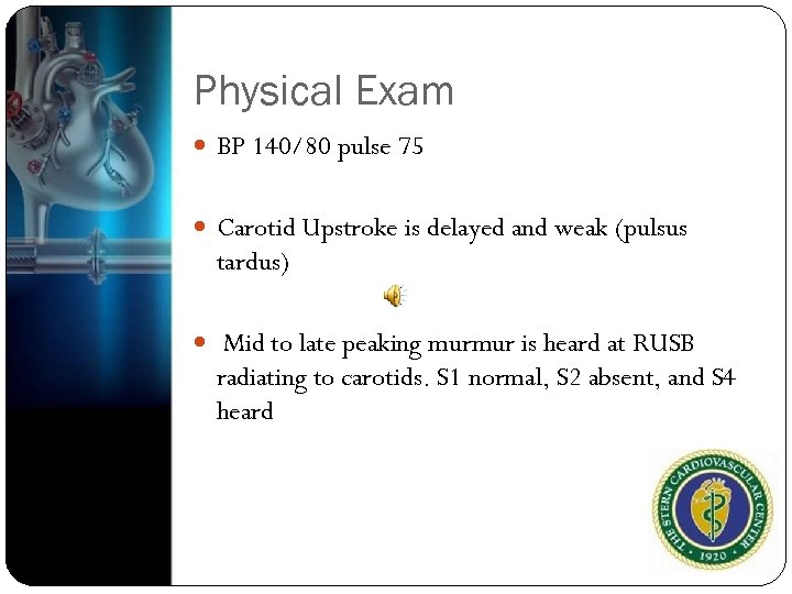 Physical Exam BP 140/80 pulse 75 Carotid Upstroke is delayed and weak (pulsus tardus)