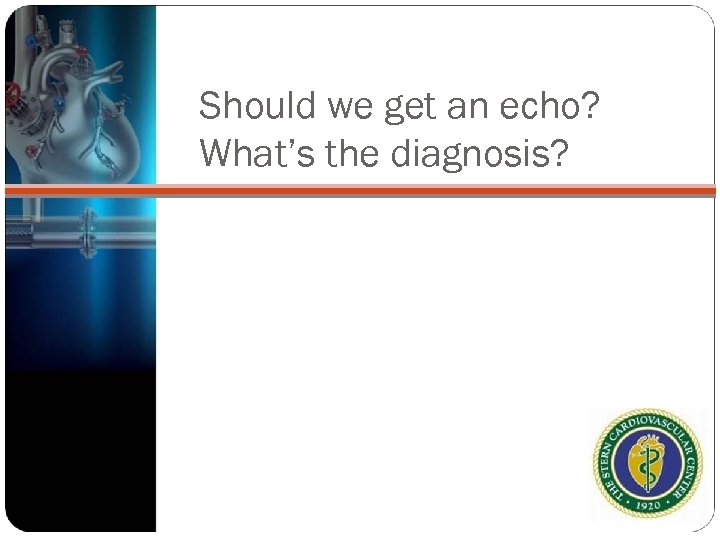 Should we get an echo? What’s the diagnosis? 
