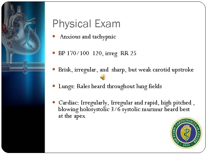 Physical Exam Anxious and tachypnic BP 170/100 120, irreg RR 25 Brisk, irregular, and