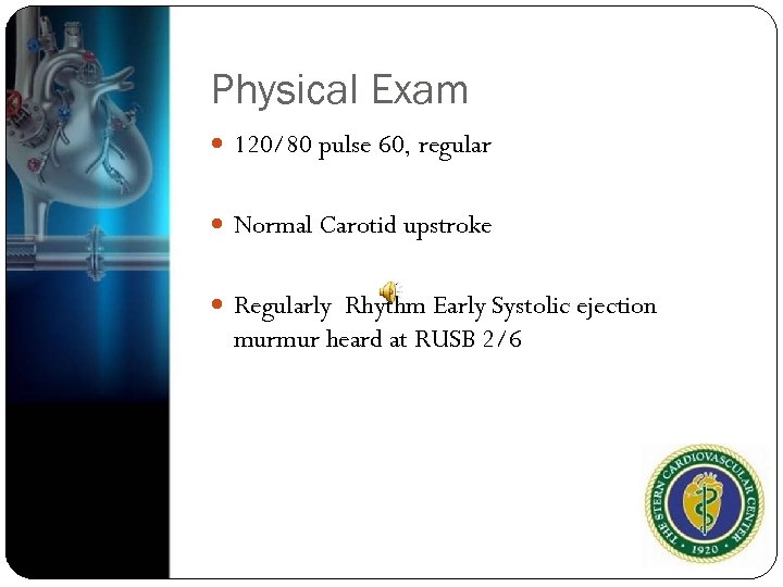 Physical Exam 120/80 pulse 60, regular Normal Carotid upstroke Regularly Rhythm Early Systolic ejection