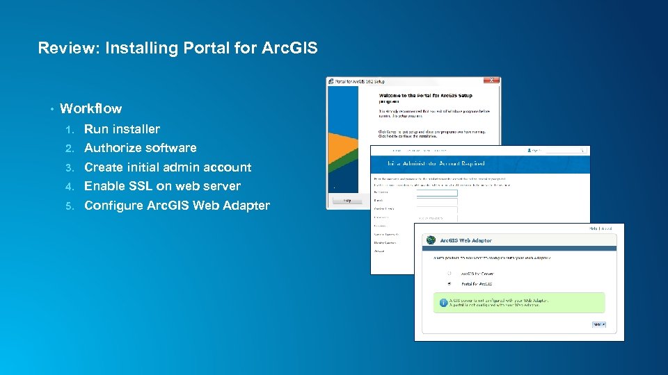 Review: Installing Portal for Arc. GIS • Workflow 1. Run installer 2. Authorize software