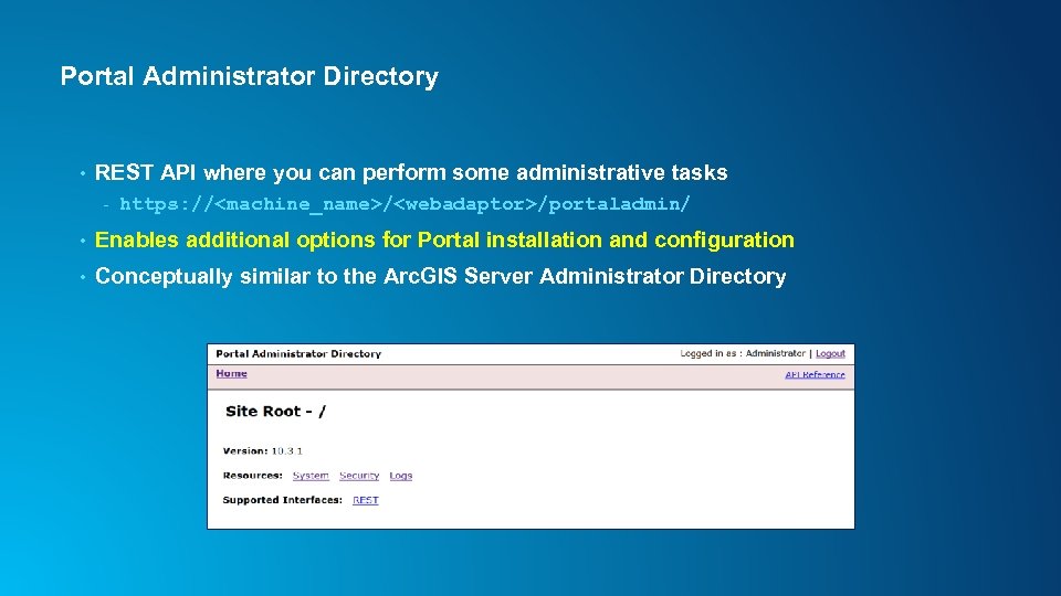 Portal Administrator Directory • REST API where you can perform some administrative tasks -