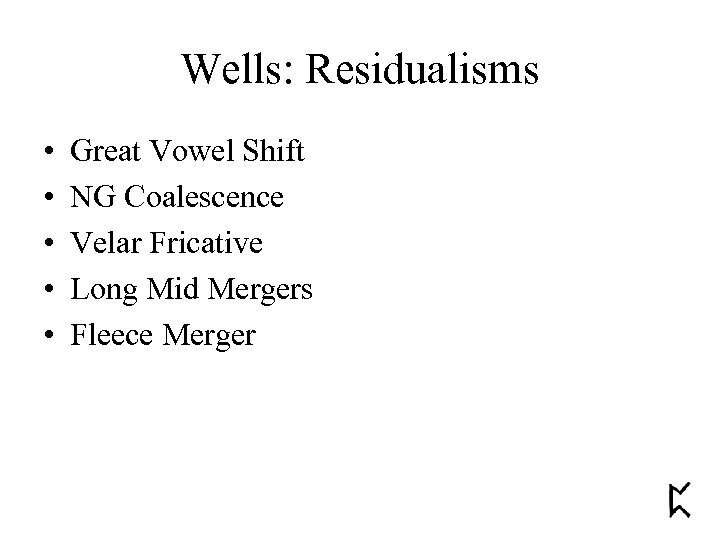 Wells: Residualisms • • • Great Vowel Shift NG Coalescence Velar Fricative Long Mid