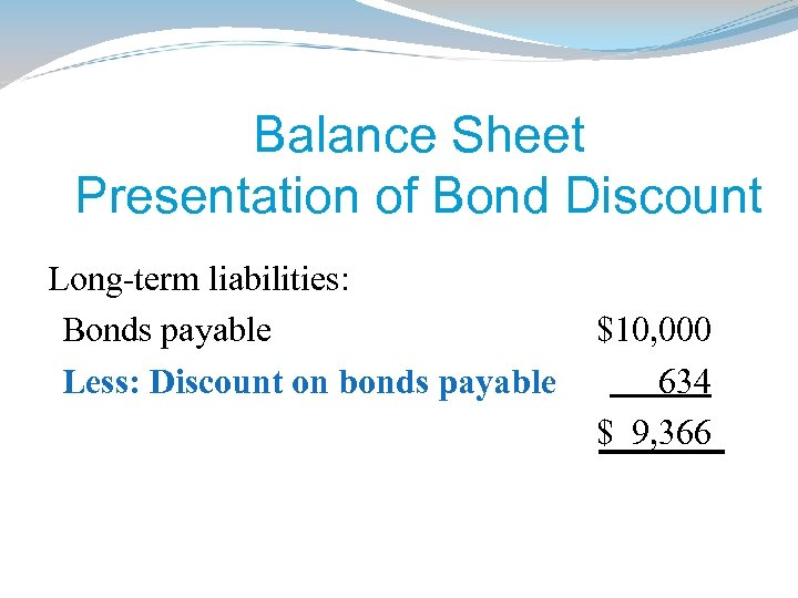 Balance Sheet Presentation of Bond Discount Long-term liabilities: Bonds payable Less: Discount on bonds