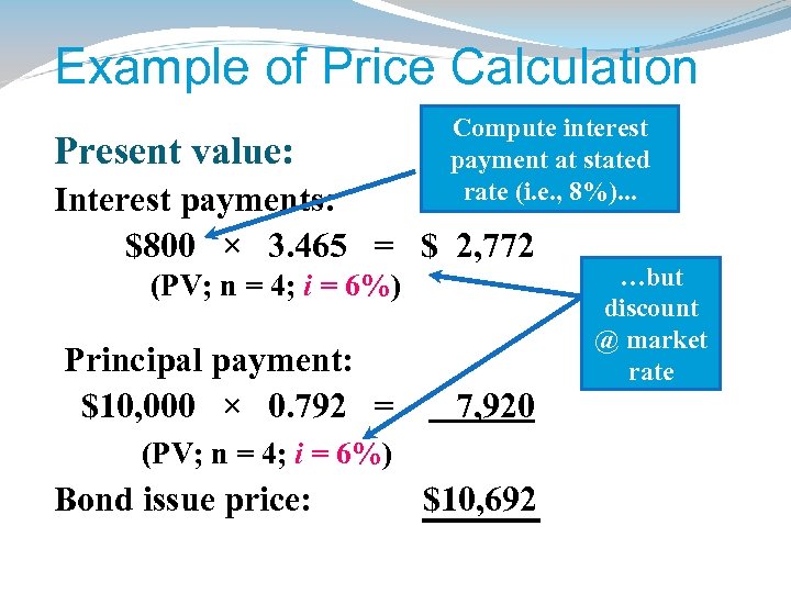 Example of Price Calculation Present value: Compute interest payment at stated rate (i. e.