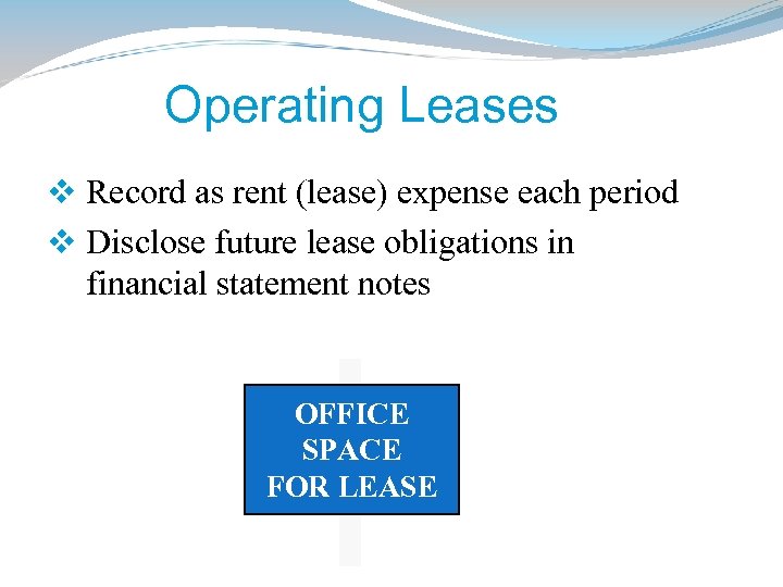 Operating Leases v Record as rent (lease) expense each period v Disclose future lease