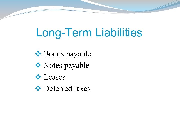 Long-Term Liabilities v Bonds payable v Notes payable v Leases v Deferred taxes 