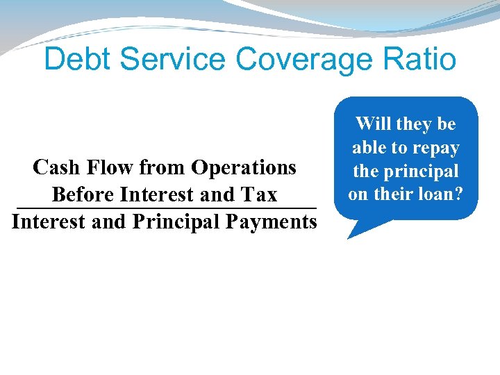 Debt Service Coverage Ratio Cash Flow from Operations Before Interest and Tax Interest and