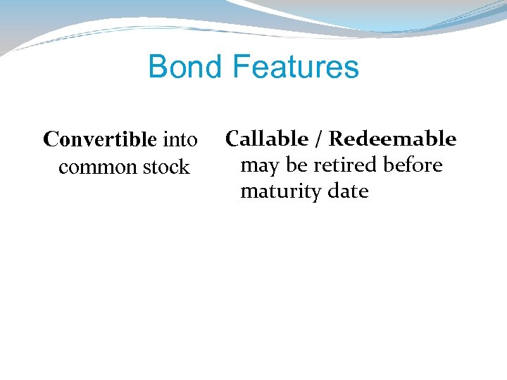 Bond Features Convertible into common stock Callable / Redeemable may be retired before maturity