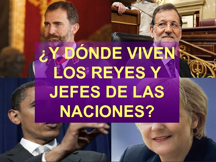 A VER SI ¿Y DÓNDE VIVEN CONOCEIS A LOS REYES Y LAS PERSONAS JEFES